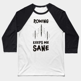 Rowing keeps me sane - rowing sarcasm Baseball T-Shirt